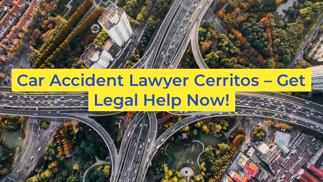 Car Accident Lawyer Cerritos – Get Legal Help Now!