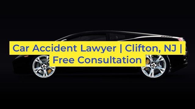 Car Accident Lawyer | Clifton, NJ | Free Consultation