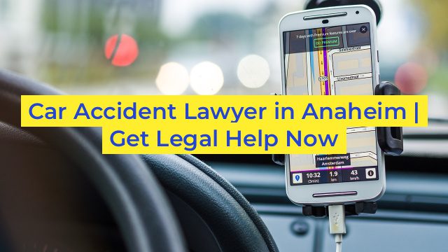 Car Accident Lawyer in Anaheim | Get Legal Help Now