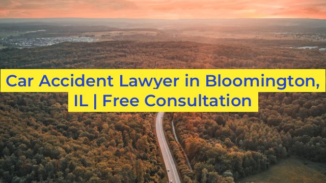 Car Accident Lawyer in Bloomington, IL | Free Consultation