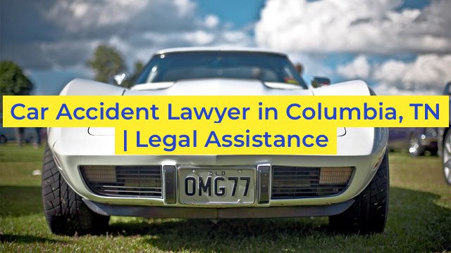 Car Accident Lawyer in Columbia, TN | Legal Assistance