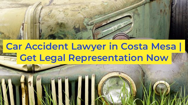 Car Accident Lawyer in Costa Mesa | Get Legal Representation Now