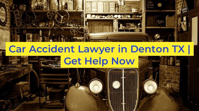 Car Accident Lawyer in Denton TX | Get Help Now