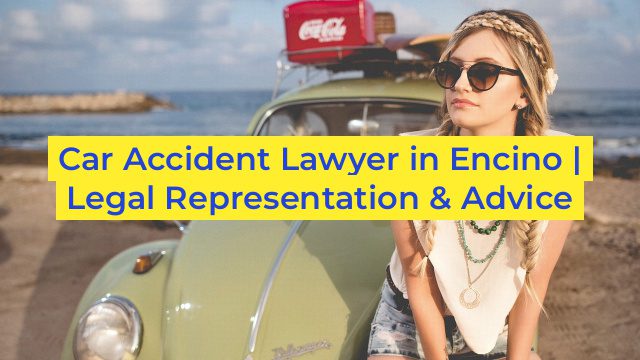 Car Accident Lawyer in Encino | Legal Representation & Advice