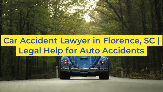 Car Accident Lawyer in Florence, SC | Legal Help for Auto Accidents