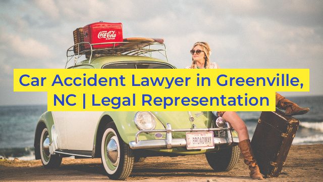 Car Accident Lawyer in Greenville, NC | Legal Representation