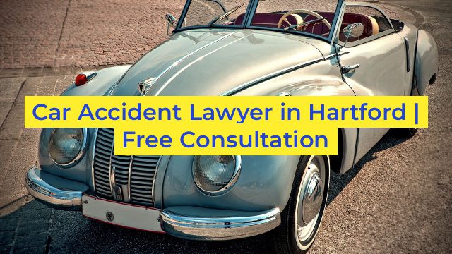 Car Accident Lawyer in Hartford | Free Consultation