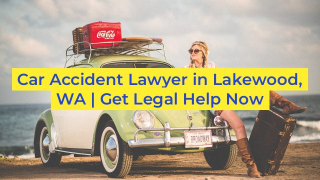 Car Accident Lawyer in Lakewood, WA | Get Legal Help Now