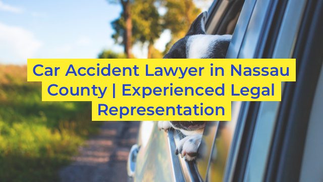 Car Accident Lawyer in Nassau County | Experienced Legal Representation