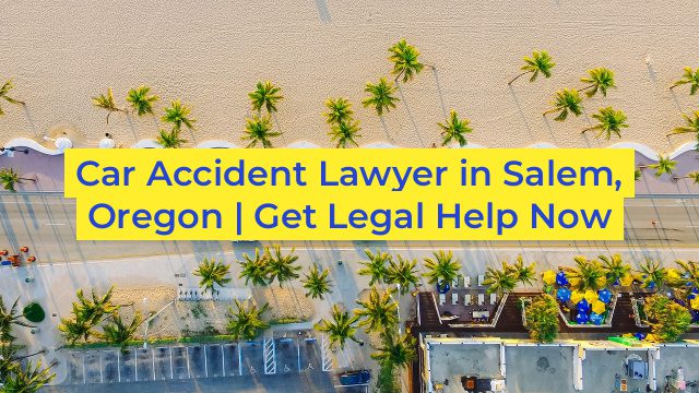 Car Accident Lawyer in Salem, Oregon | Get Legal Help Now