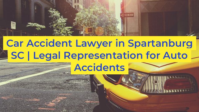 Car Accident Lawyer in Spartanburg SC | Legal Representation for Auto Accidents