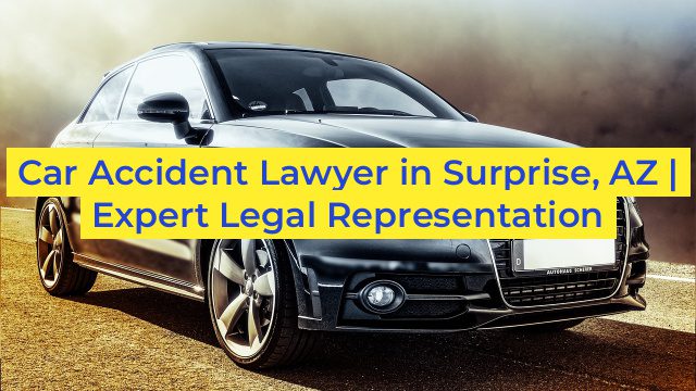 Car Accident Lawyer in Surprise, AZ | Expert Legal Representation