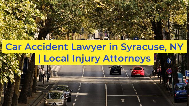 Car Accident Lawyer in Syracuse, NY | Local Injury Attorneys