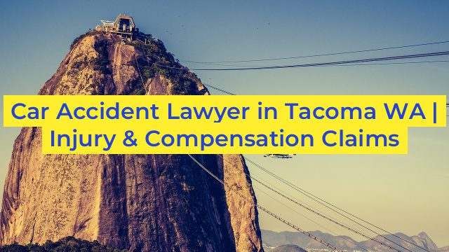 Car Accident Lawyer in Tacoma WA | Injury & Compensation Claims