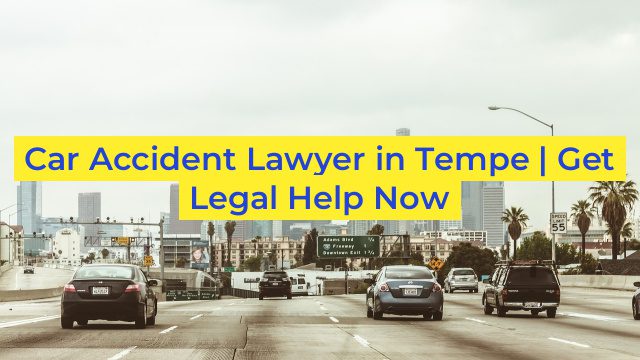 Car Accident Lawyer in Tempe | Get Legal Help Now