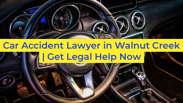 Car Accident Lawyer in Walnut Creek | Get Legal Help Now