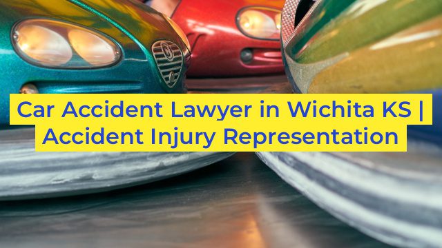 Car Accident Lawyer in Wichita KS | Accident Injury Representation