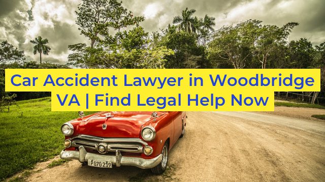 Car Accident Lawyer in Woodbridge VA | Find Legal Help Now