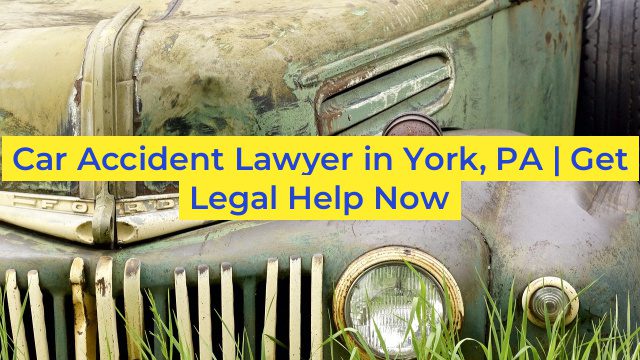 Car Accident Lawyer in York, PA | Get Legal Help Now