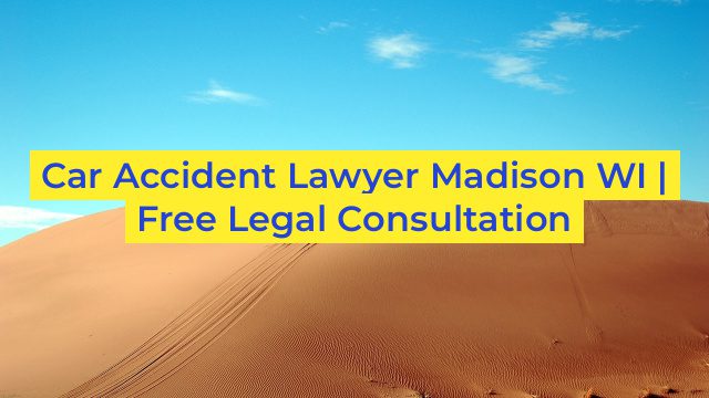 Car Accident Lawyer Madison WI | Free Legal Consultation