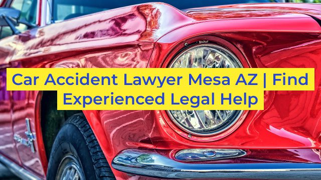 Car Accident Lawyer Mesa AZ | Find Experienced Legal Help