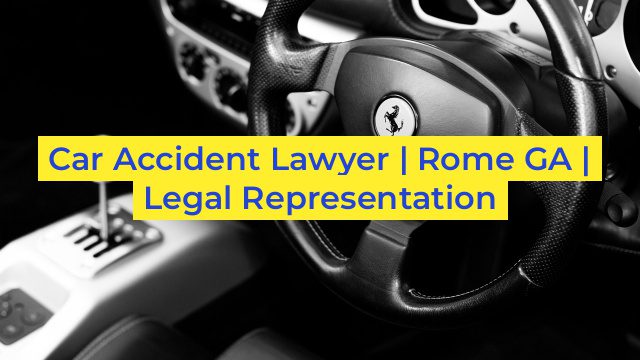 Car Accident Lawyer | Rome GA | Legal Representation