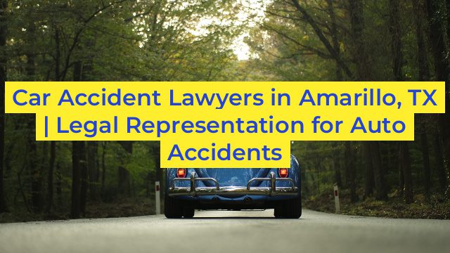 Car Accident Lawyers in Amarillo, TX | Legal Representation for Auto Accidents