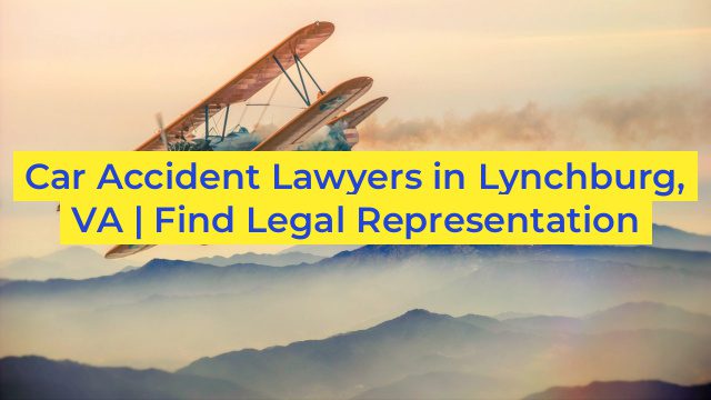 Car Accident Lawyers in Lynchburg, VA | Find Legal Representation