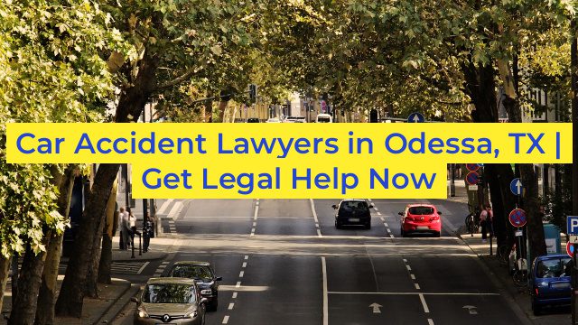 Car Accident Lawyers in Odessa, TX | Get Legal Help Now