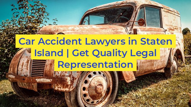 Car Accident Lawyers in Staten Island | Get Quality Legal Representation