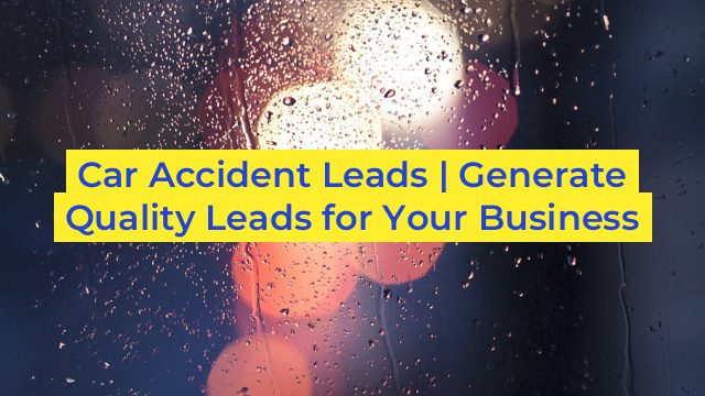 Car Accident Leads | Generate Quality Leads for Your Business