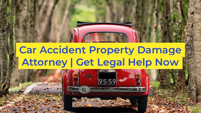 Car Accident Property Damage Attorney | Get Legal Help Now