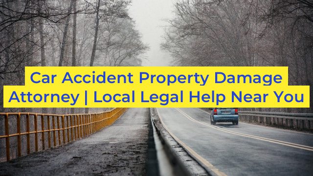 Car Accident Property Damage Attorney | Local Legal Help Near You