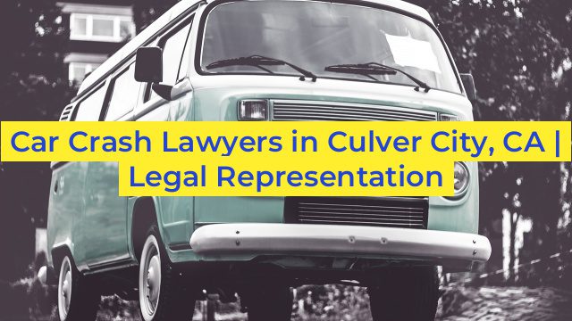 Car Crash Lawyers in Culver City, CA | Legal Representation