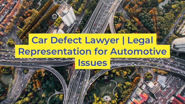 Car Defect Lawyer | Legal Representation for Automotive Issues