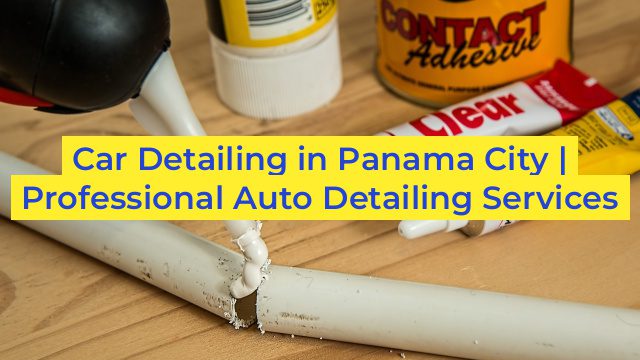 Car Detailing in Panama City | Professional Auto Detailing Services