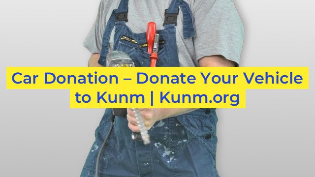 Car Donation – Donate Your Vehicle to Kunm | Kunm.org