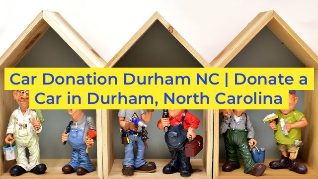 Car Donation Durham NC | Donate a Car in Durham, North Carolina