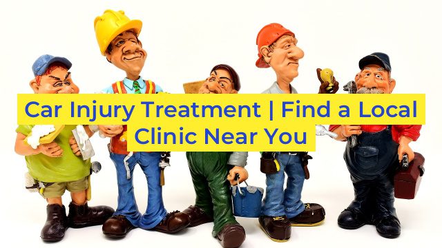 Car Injury Treatment | Find a Local Clinic Near You