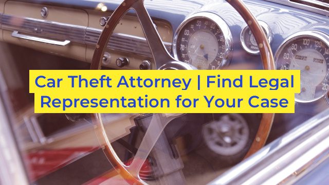 Car Theft Attorney | Find Legal Representation for Your Case