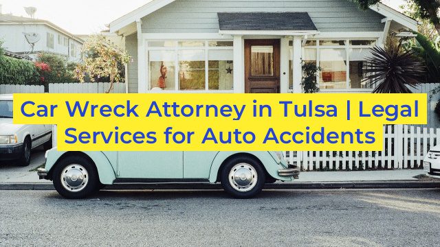 Car Wreck Attorney in Tulsa | Legal Services for Auto Accidents