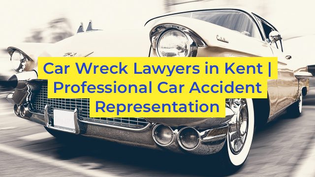 Car Wreck Lawyers in Kent | Professional Car Accident Representation