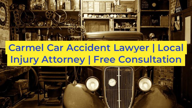 Carmel Car Accident Lawyer | Local Injury Attorney | Free Consultation