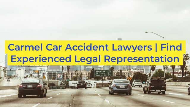 Carmel Car Accident Lawyers | Find Experienced Legal Representation