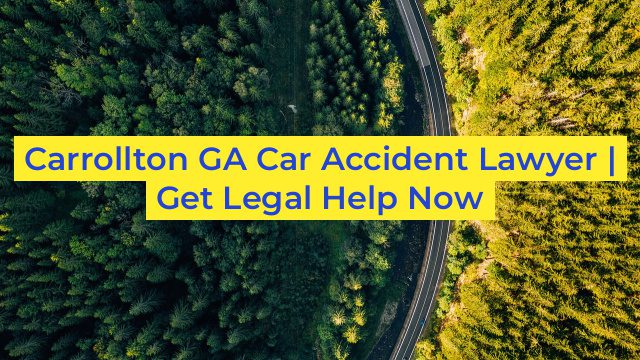 Carrollton GA Car Accident Lawyer | Get Legal Help Now