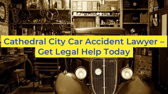 Cathedral City Car Accident Lawyer – Get Legal Help Today