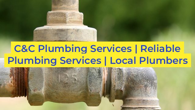 C&C Plumbing Services | Reliable Plumbing Services | Local Plumbers