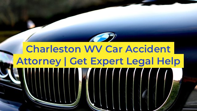 Charleston WV Car Accident Attorney | Get Expert Legal Help