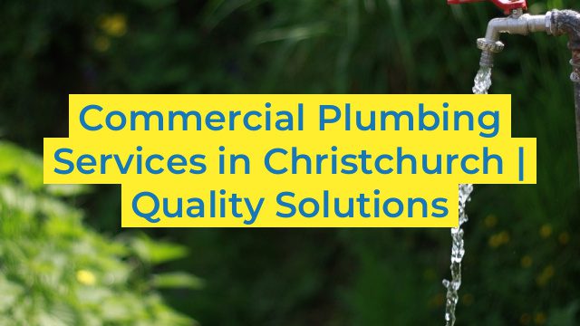 Commercial Plumbing Services in Christchurch | Quality Solutions