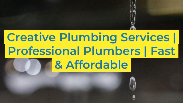 Creative Plumbing Services | Professional Plumbers | Fast & Affordable